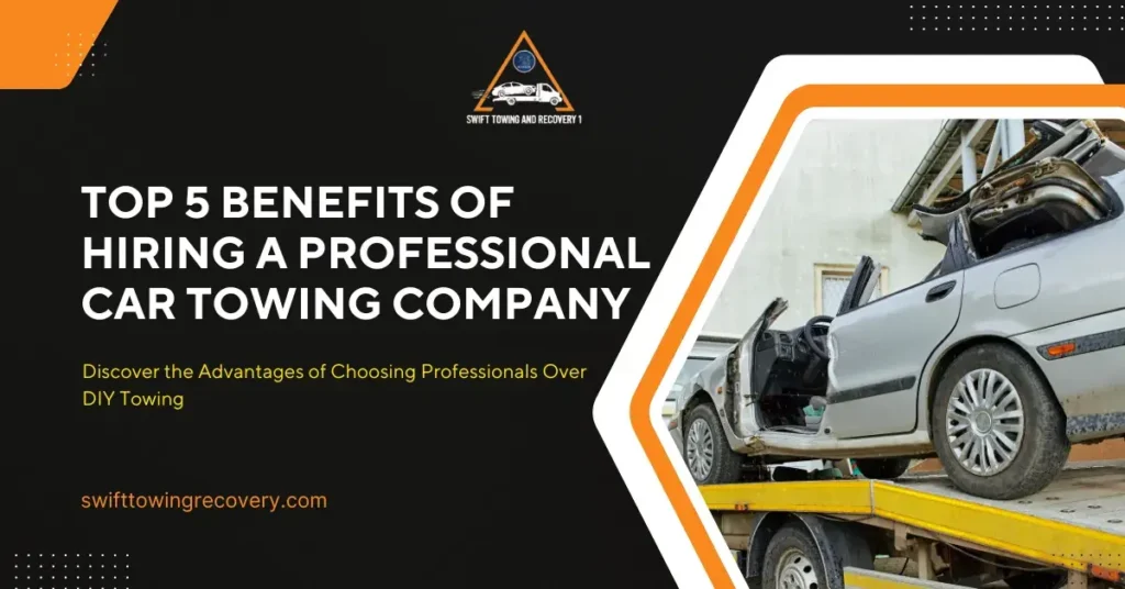 Top 5 Benefits of Hiring a Professional Car Towing Company